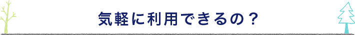 気軽に利用できるの？